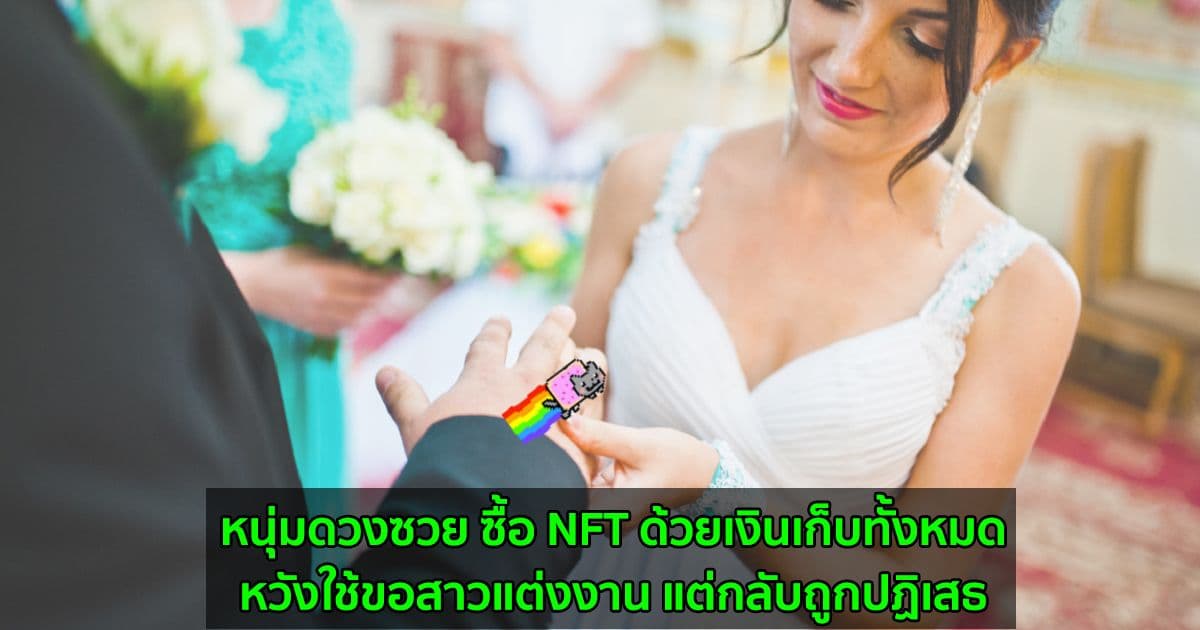 หนุ่มดวงซวย ซื้อ NFT ด้วยเงินเก็บทั้งหมด หวังใช้ขอสาวแต่งงาน แต่กลับถูกปฏิเสธ