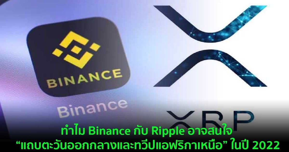ทำไม Binance กับ Ripple อาจสนใจ “แถบตะวันออกกลางและทวีปแอฟริกาเหนือ” ในปี 2022