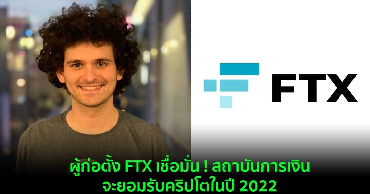 ผู้ก่อตั้ง FTX เชื่อมั่น ! สถาบันการเงินจะยอมรับคริปโตในปี 2022