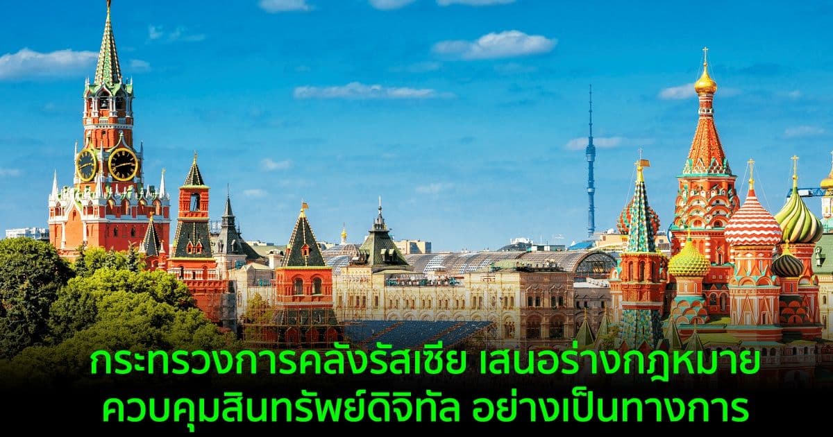 กระทรวงการคลังรัสเซีย เสนอร่างกฎหมายควบคุมสินทรัพย์ดิจิทัล อย่างเป็นทางการ