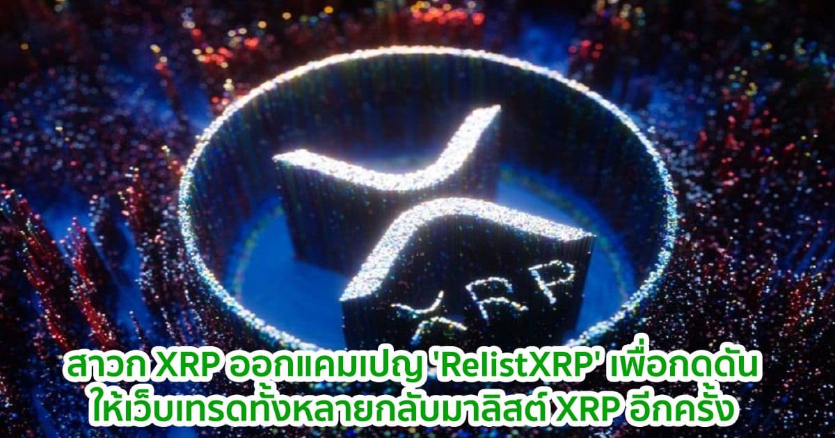 สาวก XRP เปิดตัวแคมเปญ 'RelistXRP' เพื่อกดดันให้เว็บเทรดทั้งหลายกลับมาลิสต์ XRP อีกครั้ง
