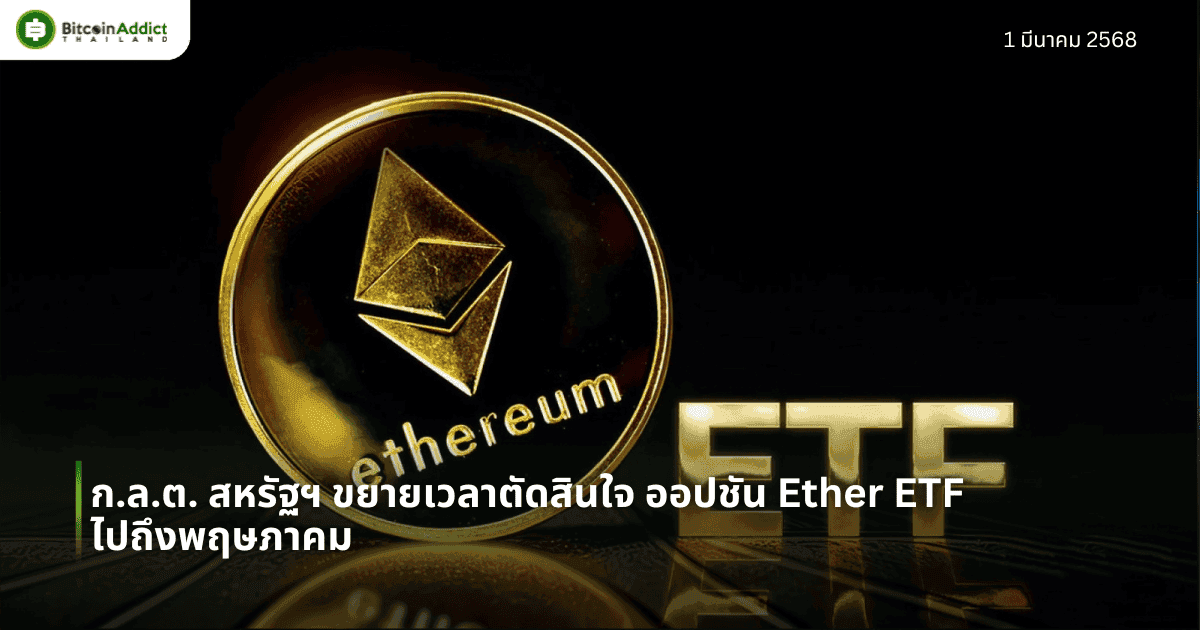 ก.ล.ต. สหรัฐฯ ขยายเวลาตัดสินใจ ออปชัน Ether ETF ไปถึงพฤษภาคม