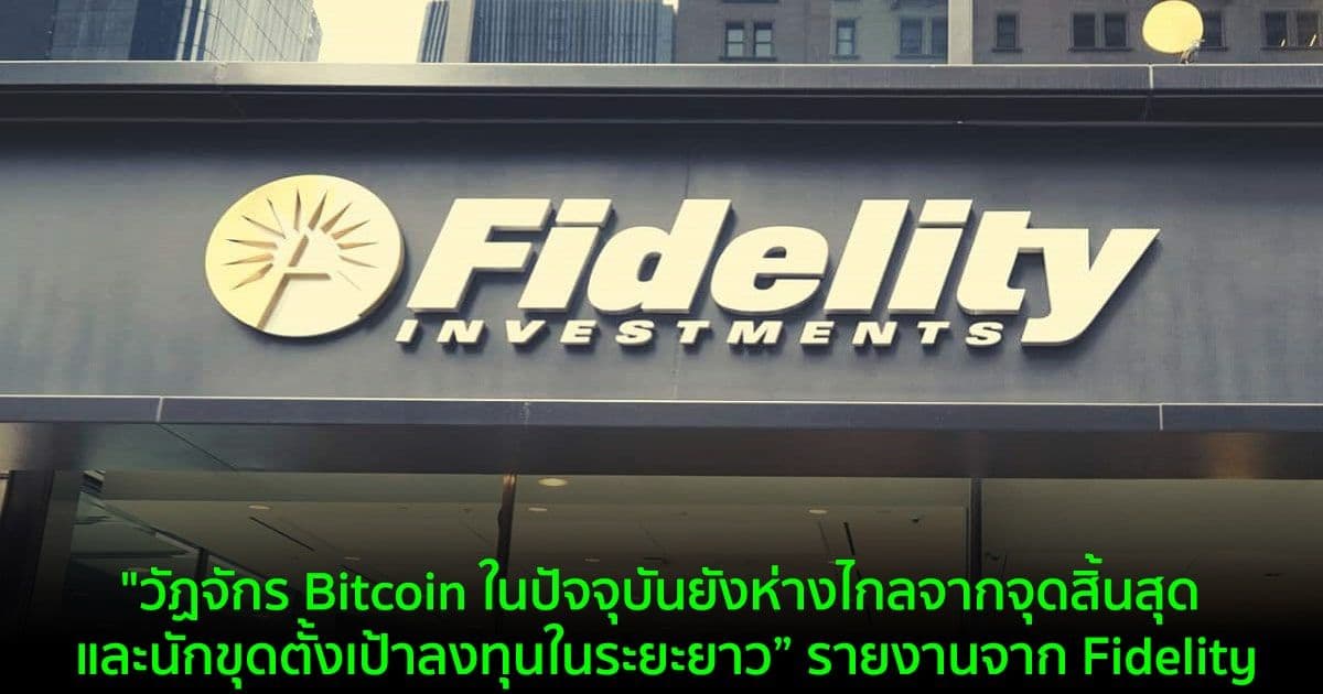 "วัฏจักร Bitcoin ในปัจจุบันยังห่างไกลจากจุดสิ้นสุด และนักขุดตั้งเป้าลงทุนในระยะยาว” รายงานจาก Fidelity