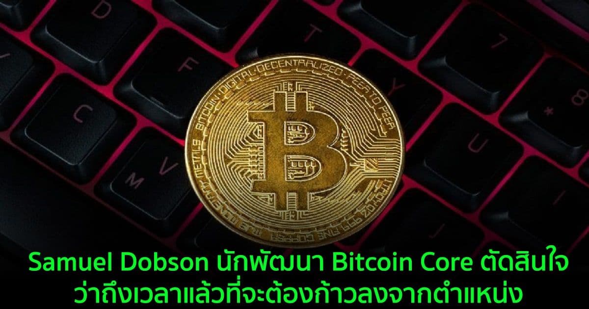 Samuel Dobson นักพัฒนา Bitcoin Core ตัดสินใจว่าถึงเวลาแล้วที่จะต้องก้าวลงจากตำแหน่ง
