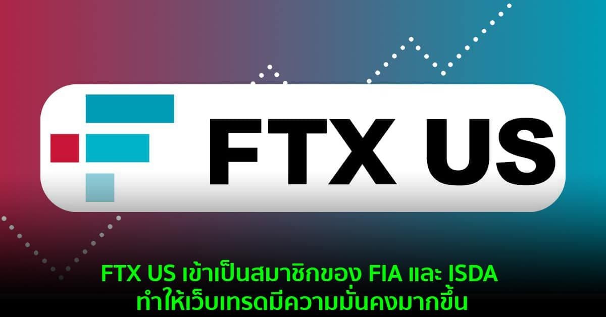 FTX US เข้าเป็นสมาชิกของ FIA และ ISDA ทำให้เว็บเทรดมีความมั่นคงมากขึ้น