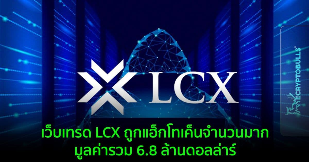 เว็บเทรด LCX ถูกแฮ็กโทเค็นจำนวนมากรวมถึง Ether,USDC และโทเค็นอื่น ๆ มูลค่ารวม 6.8 ล้านดอลล่าร์