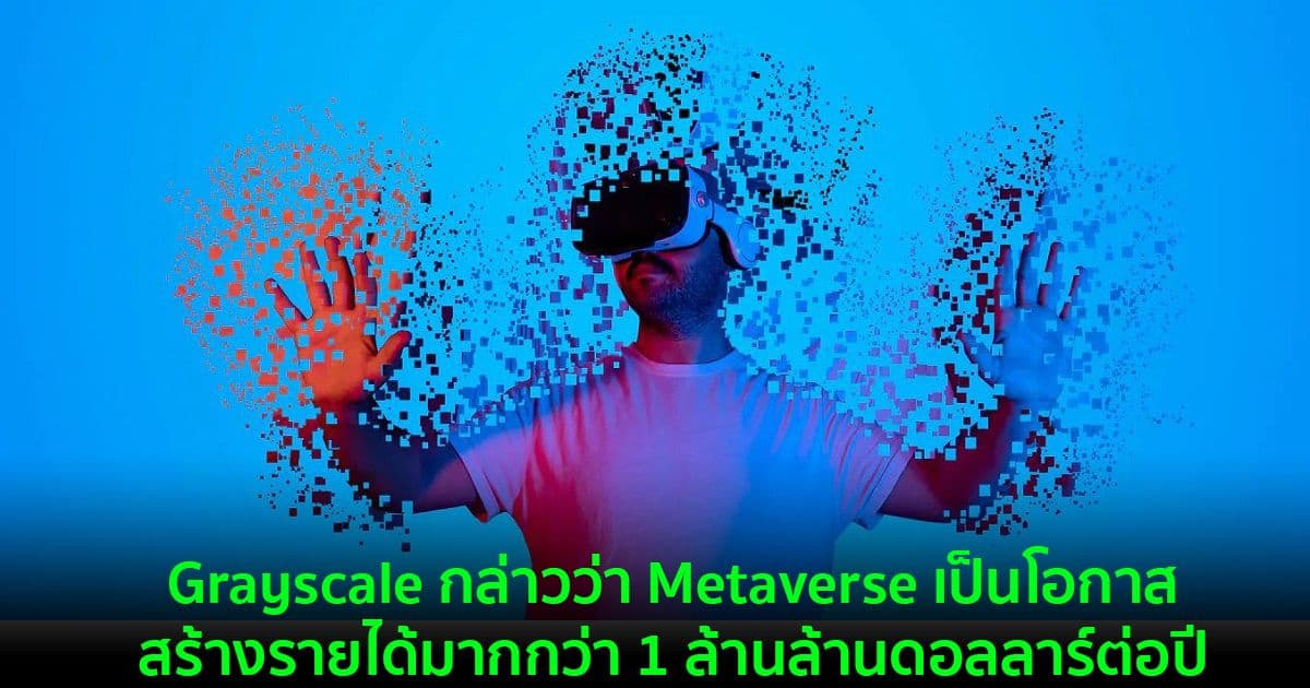 Grayscale กล่าวว่า Metaverse เป็นโอกาสสร้างรายได้มากกว่า 1 ล้านล้านดอลลาร์ต่อปี