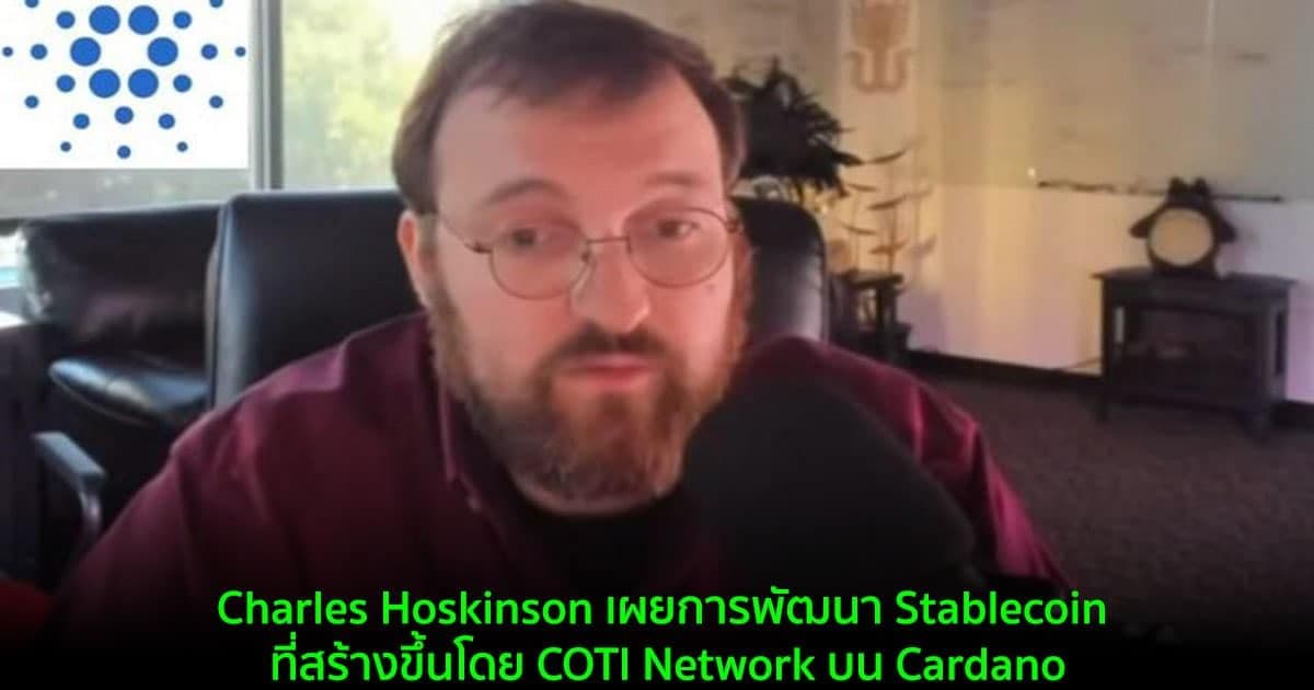 Charles Hoskinson เผยการพัฒนา Stablecoin ที่สร้างขึ้นโดย COTI Network บน Cardano