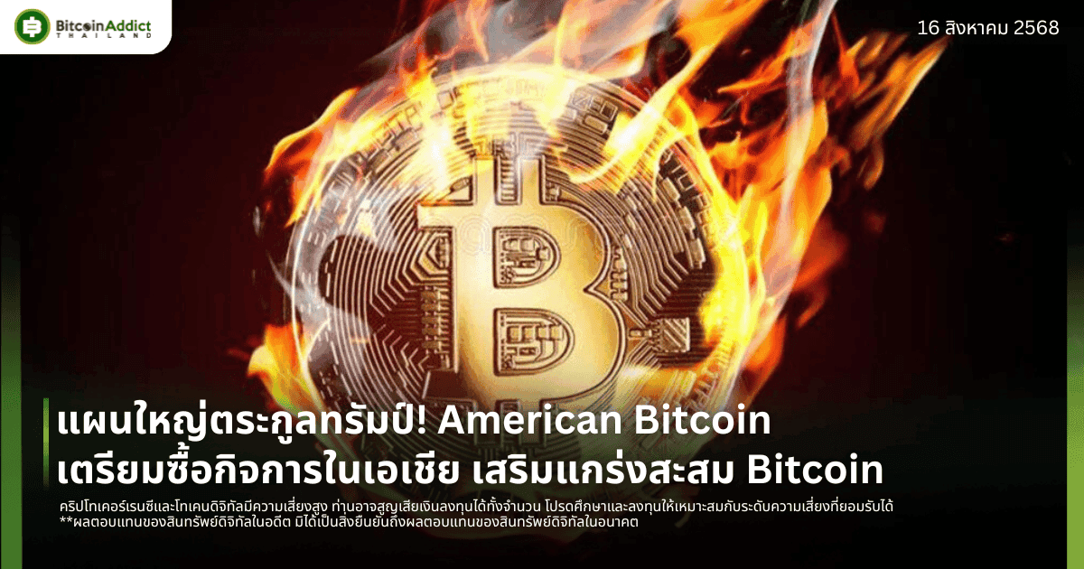 แผนใหญ่ตระกูลทรัมป์! American Bitcoin เตรียมซื้อกิจการในเอเชีย เสริมแกร่งสะสม Bitcoin