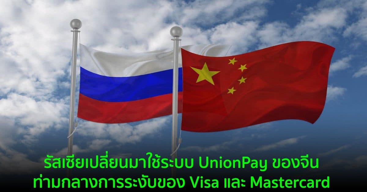 รัสเซียเปลี่ยนมาใช้ระบบ UnionPay ของจีนท่ามกลางการระงับของ Visa และ Mastercard