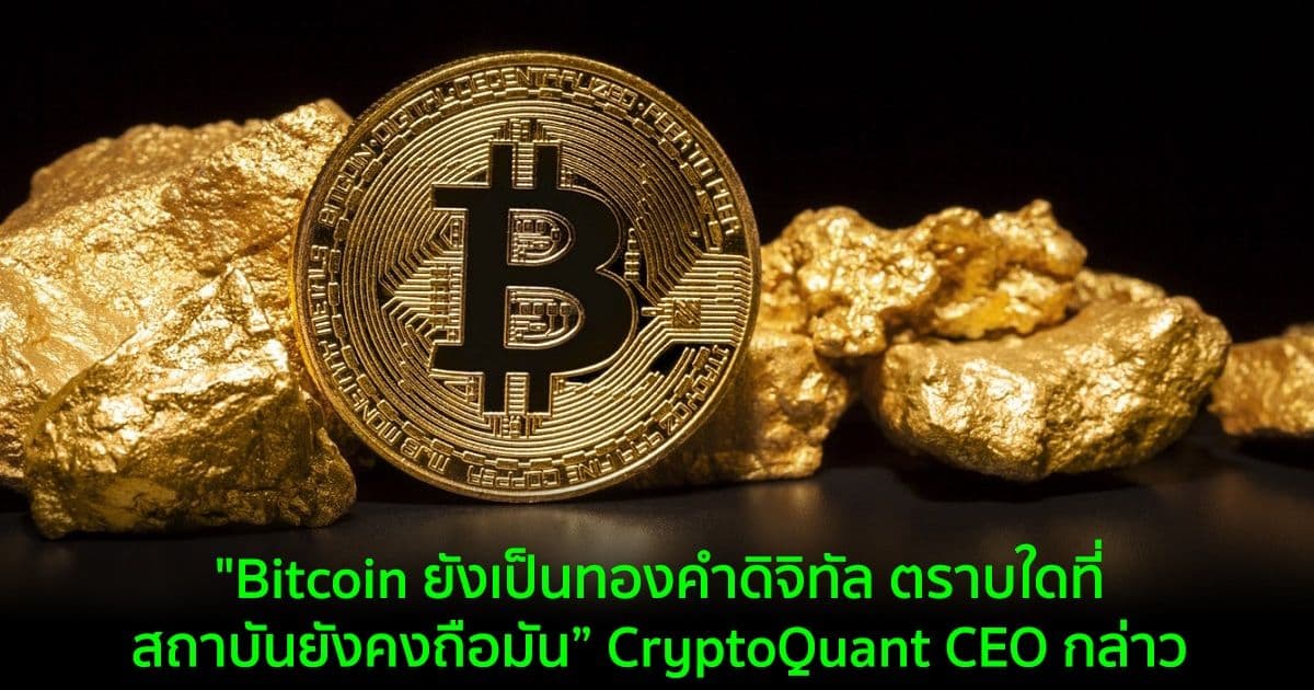 "Bitcoin ยังเป็นทองคำดิจิทัล ตราบใดที่สถาบันยังคงถือมัน” CryptoQuant CEO กล่าว