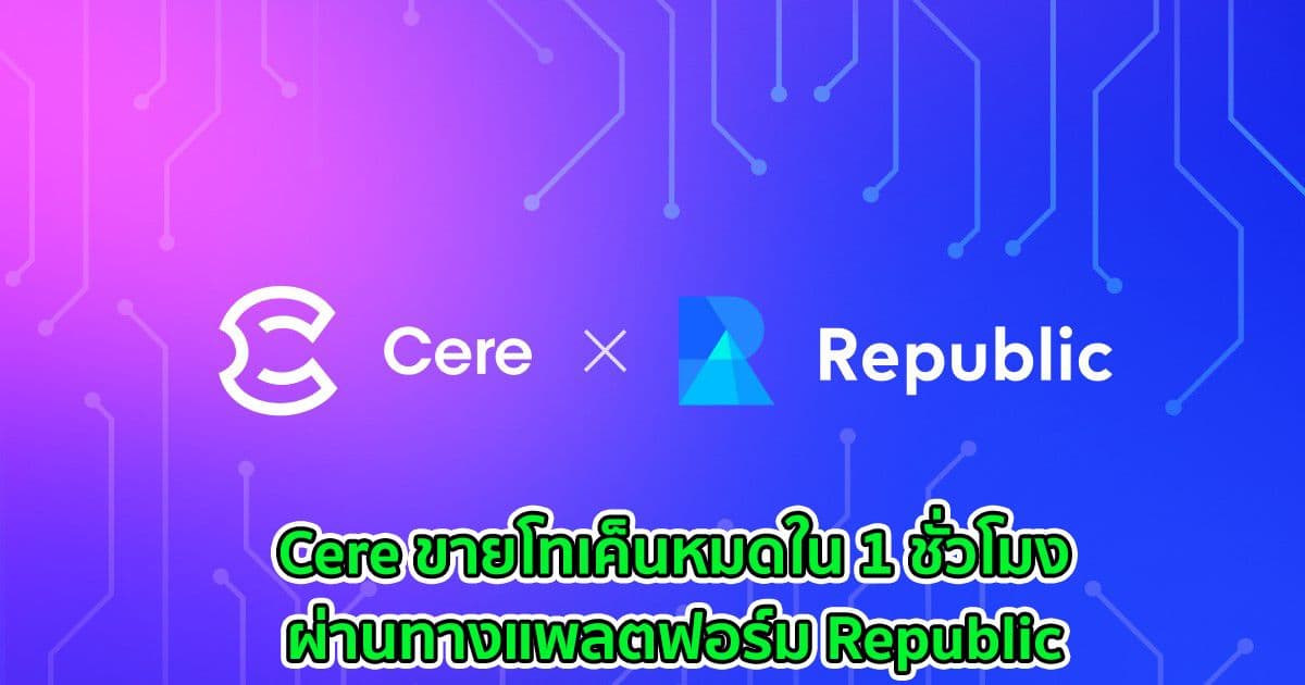 Cere ขายโทเค็นหมดใน 1 ชั่วโมงผ่านทางแพลตฟอร์ม Republic