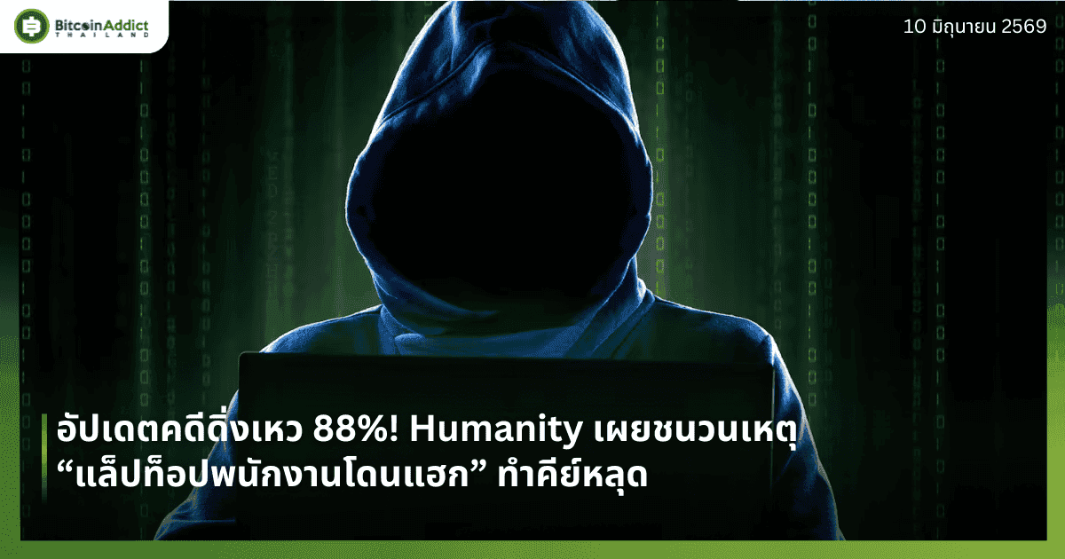 อัปเดตคดีดิ่งเหว 88%! Humanity เผยชนวนเหตุ “แล็ปท็อปพนักงานโดนแฮก” ทำคีย์หลุด