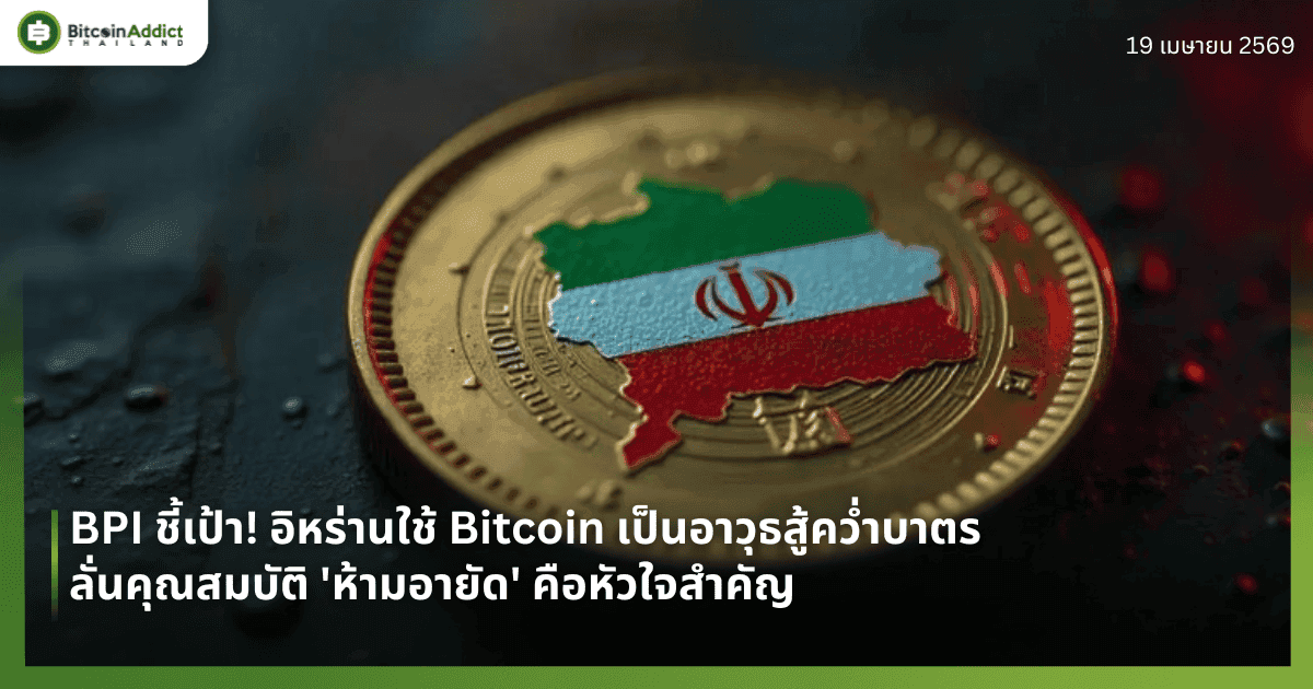 BPI ชี้เป้า! อิหร่านใช้ Bitcoin เป็นอาวุธสู้คว่ำบาตร ลั่นคุณสมบัติ 'ห้ามอายัด' คือหัวใจสำคัญ