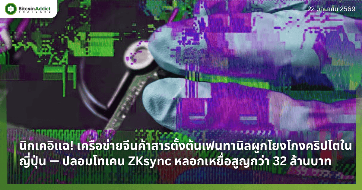 นิกเคอิแฉ! เครือข่ายจีนค้าสารตั้งต้นเฟนทานิลผูกโยงโกงคริปโตในญี่ปุ่น — ปลอมโทเคน ZKsync หลอกเหยื่อสูญกว่า 32 ล้านบาท