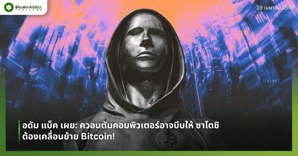 อดัม แบ็ค เผย: ควอนตัมคอมพิวเตอร์อาจบีบให้ ซาโตชิ ต้องเคลื่อนย้าย Bitcoin!