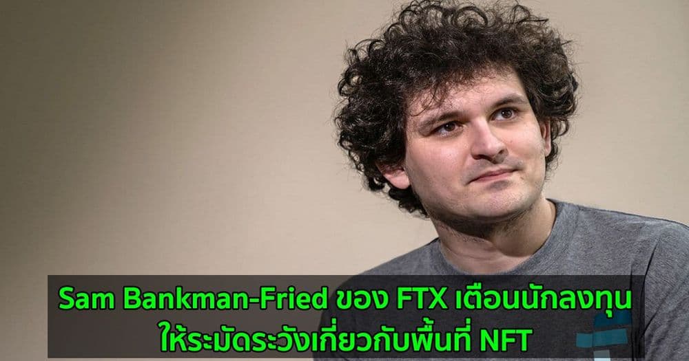 Sam Bankman-Fried ของ FTX เตือนนักลงทุนให้ระมัดระวังเกี่ยวกับพื้นที่ NFT