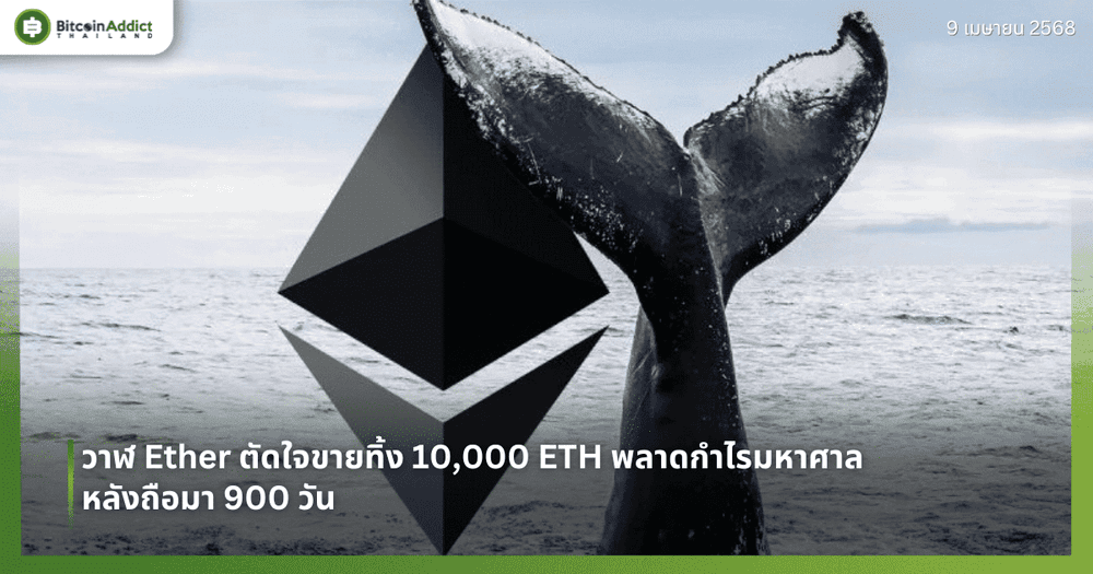 วาฬ Ether ตัดใจขายทิ้ง 10,000 ETH พลาดกำไรมหาศาล หลังถือมา 900 วัน