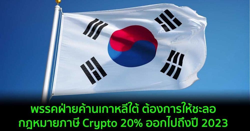 พรรคฝ่ายค้านเกาหลีใต้  พยายามจะเปลี่ยนแปลงการเก็บภาษี Crypto 20% ที่จะเริ่มปีหน้า