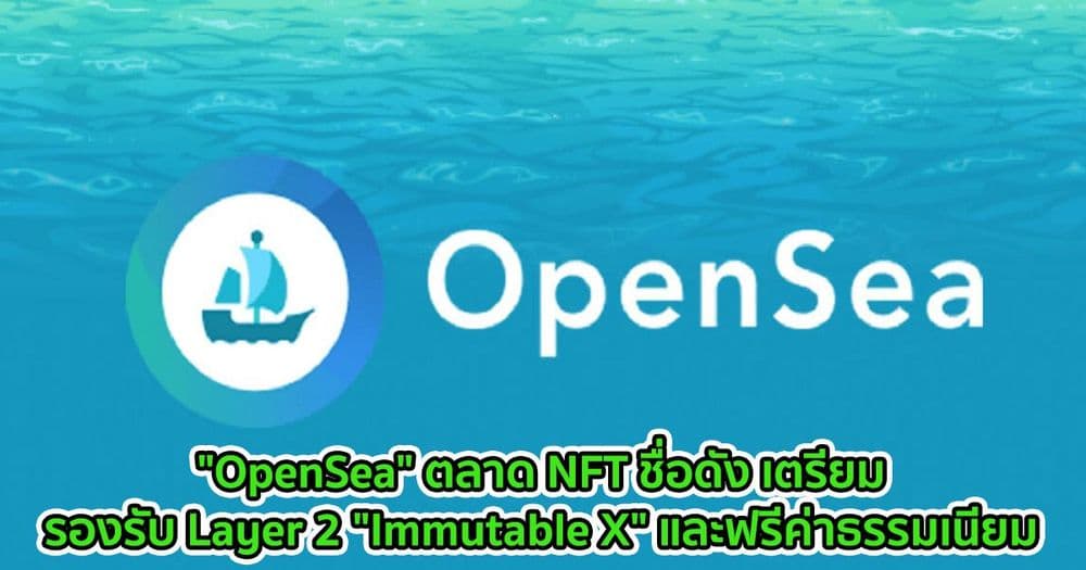"OpenSea" ตลาดซื้อขาย NFT ชื่อดัง เตรียมรองรับ Layer 2 "Immutable X" พร้อมฟรีค่าธรรมเนียม