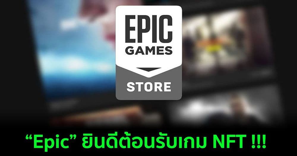 Epic ยืนยัน 'เปิดกว้าง' สำหรับเกมบล็อคเชนและ NFT หลังจาก Steam ไม่อนุญาต