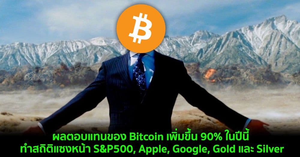ผลตอบแทนของ Bitcoin เพิ่มขึ้น 90% ในปีนี้ ทำสถิติแซงหน้า S&P500, Apple, Google, Gold และ Silver