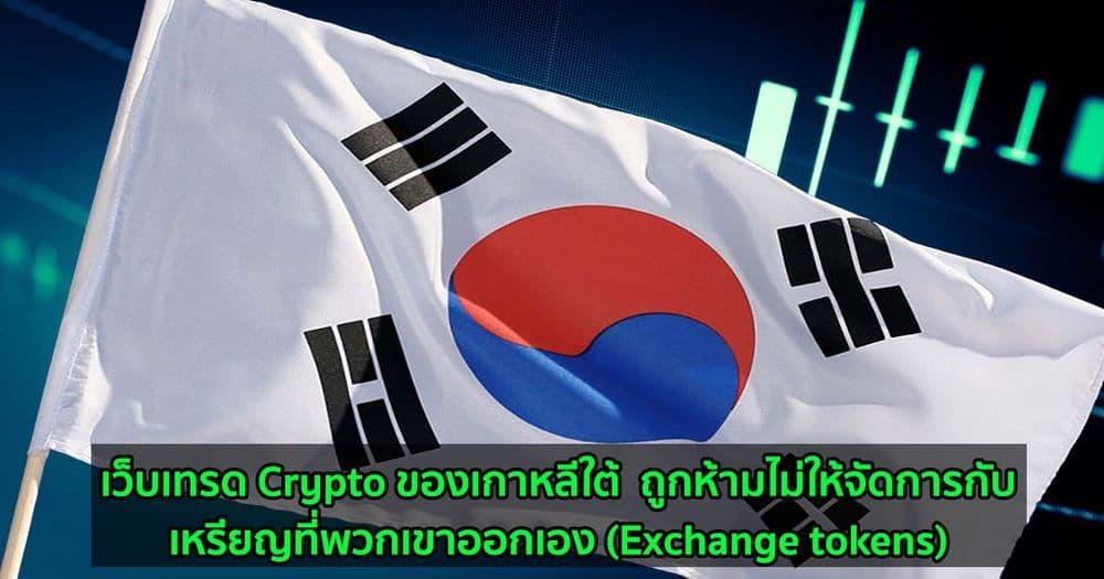 เว็บเทรด Crypto ของเกาหลีใต้  ถูกห้ามไม่ให้จัดการกับเหรียญที่พวกเขาออกเอง (Exchange tokens)
