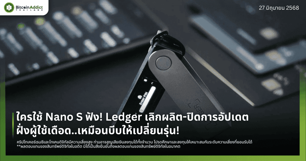ใครใช้ Nano S ฟัง! Ledger เลิกผลิต-เตรียมปิดการอัปเดต ผู้ใช้เดือดเหมือนบีบให้เปลี่ยนรุ่น!