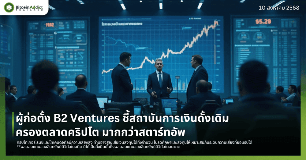 ผู้ก่อตั้ง B2 Ventures ชี้สถาบันการเงินดั้งเดิมครองตลาดคริปโต มากกว่าสตาร์ทอัพ