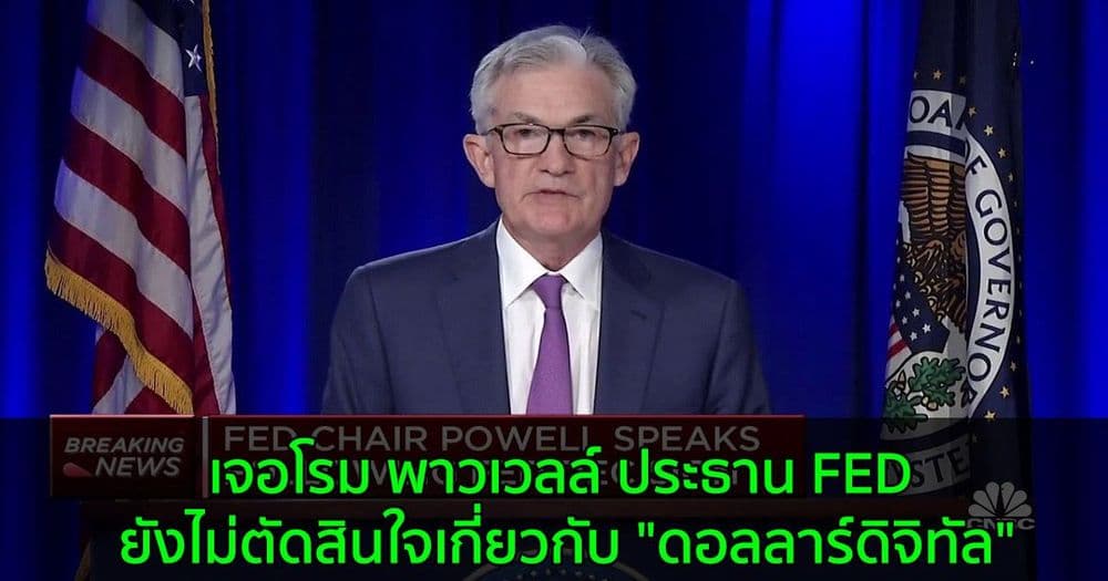 เจอโรม พาวเวลล์ ประธาน FED ยังไม่ตัดสินใจเกี่ยวกับ "ดอลลาร์ดิจิทัล"