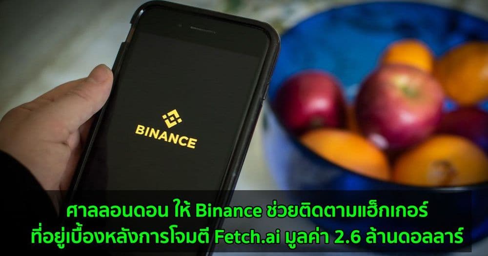 ศาลลอนดอน ให้ Binance ช่วยติดตามแฮ็กเกอร์ที่อยู่เบื้องหลังการโจมตี Fetch.ai มูลค่า 2.6 ล้านดอลลาร์