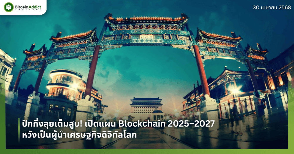 ปักกิ่งลุยเต็มสูบ! เปิดแผน Blockchain 2025–2027 หวังเป็นผู้นำเศรษฐกิจดิจิทัลโลก
