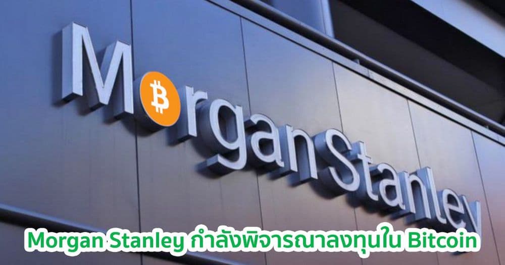 บริษัทย่อยของ Morgan Stanley กำลังพิจารณาลงทุนใน Bitcoin