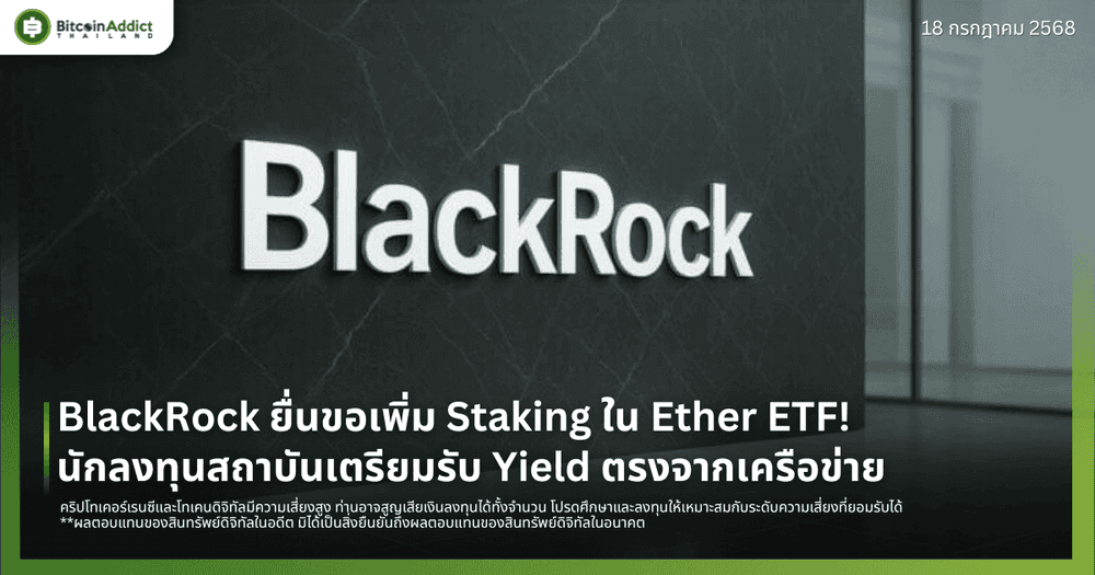 BlackRock ยื่นขอเพิ่ม Staking ใน Ether ETF! นักลงทุนสถาบันเตรียมรับ Yield ตรงจากเครือข่าย