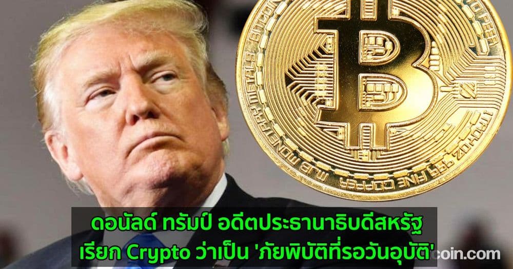 ดอนัลด์ ทรัมป์ อดีตประธานาธิบดีสหรัฐ  เรียก Crypto ว่าเป็น 'ภัยพิบัติที่รอวันอุบัติ'