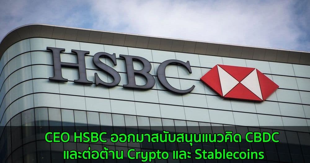 CEO HSBC ออกมาสนับสนุนแนวคิด CBDC และต่อต้าน Crypto และ Stablecoins