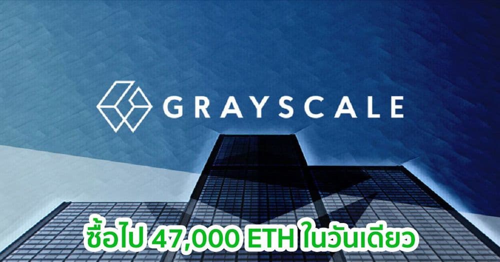 Grayscale ซื้อ Ethereum ในนามของสถาบันไป 47,000 ETH ในวันเดียว
