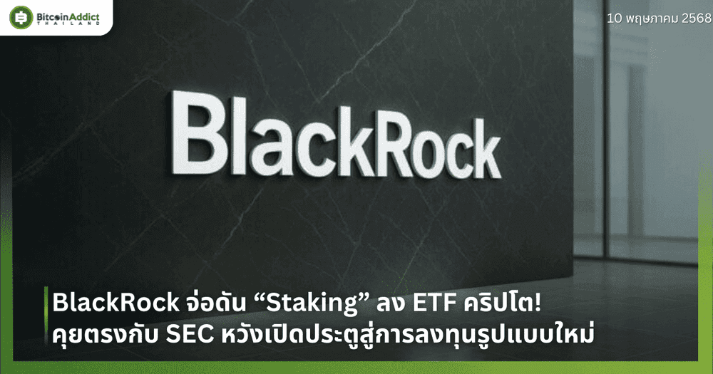 BlackRock จ่อดัน “Staking” ลง ETF คริปโต! คุยตรงกับ SEC หวังเปิดประตูสู่การลงทุนรูปแบบใหม่