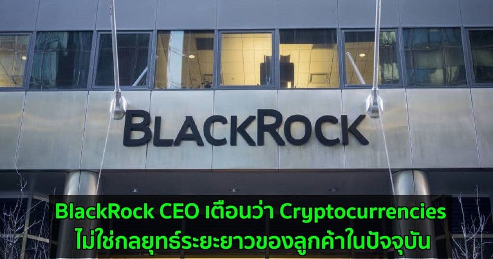 BlackRock CEO เตือนว่า Cryptocurrencies ไม่ใช่กลยุทธ์ระยะยาวของลูกค้าในปัจจุบัน