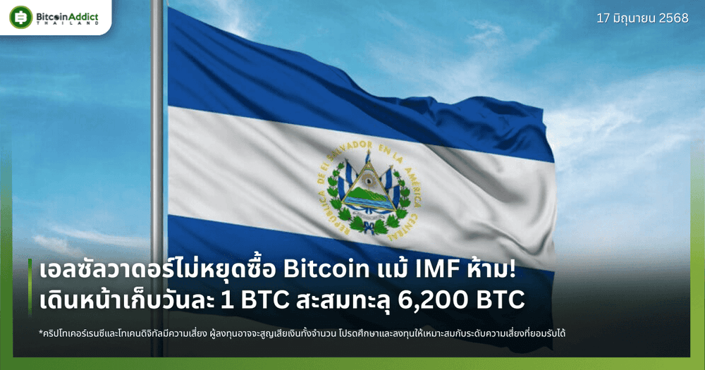 เอลซัลวาดอร์ไม่หยุดซื้อ Bitcoin แม้ IMF ห้าม! เดินหน้าเก็บวันละ 1 BTC สะสมทะลุ 6,200 BTC