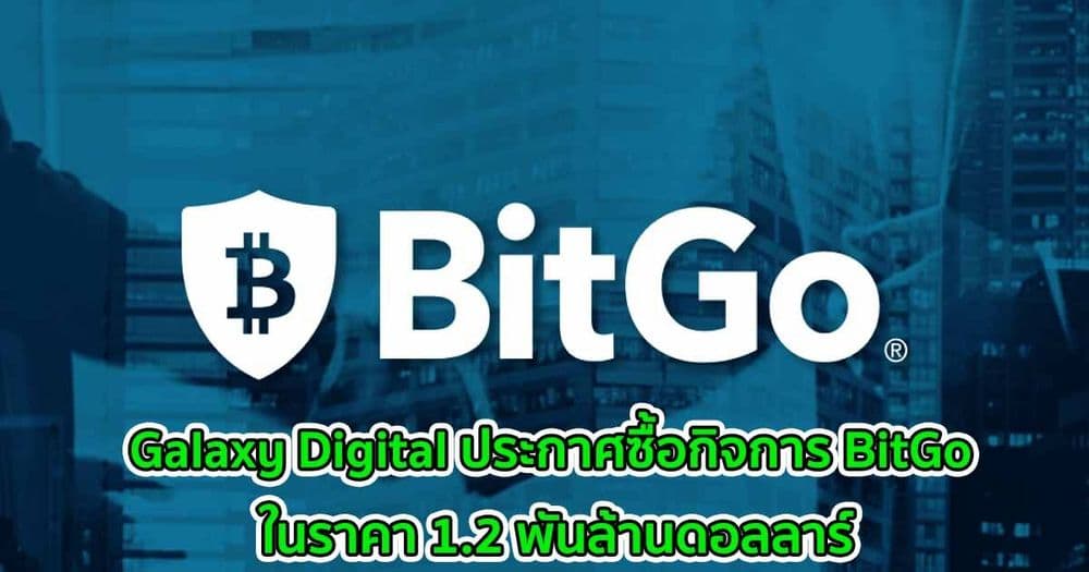 เรียบร้อย! Galaxy Digital ประกาศซื้อกิจการ BitGo ในราคา 1.2 พันล้านดอลลาร์