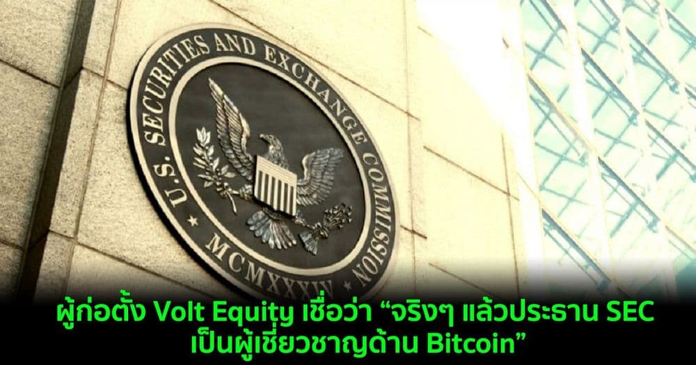 ผู้ก่อตั้ง Volt Equity เชื่อว่า “จริงๆ แล้วประธาน SEC เป็นผู้เชี่ยวชาญด้าน Bitcoin”