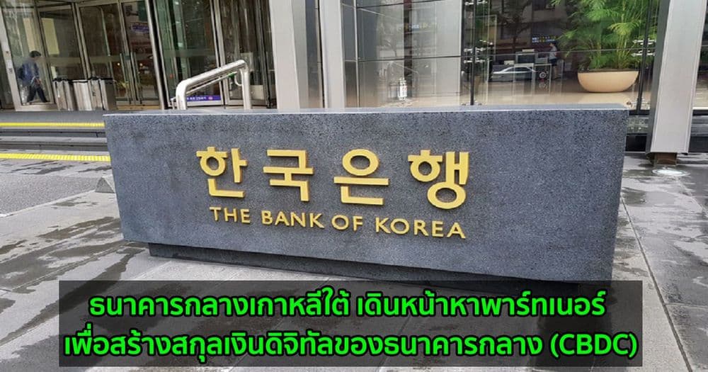ธนาคารกลางเกาหลีใต้ เดินหน้าหาพาร์ทเนอร์ เพื่อสร้างสกุลเงินดิจิทัลของธนาคารกลาง (CBDC)