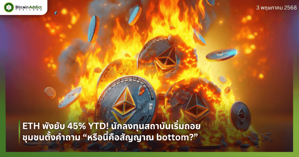 ETH พังยับ 45% YTD! นักลงทุนสถาบันเริ่มถอย ชุมชนตั้งคำถาม “หรือนี่คือสัญญาณ bottom?”
