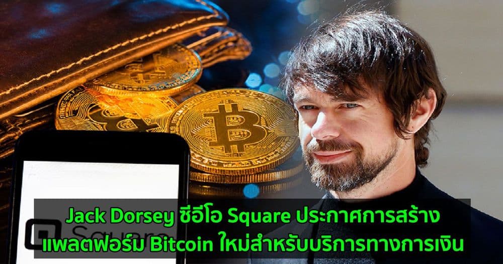 Jack Dorsey ซีอีโอ Square ประกาศการสร้างแพลตฟอร์ม Bitcoin ใหม่สำหรับบริการทางการเงิน