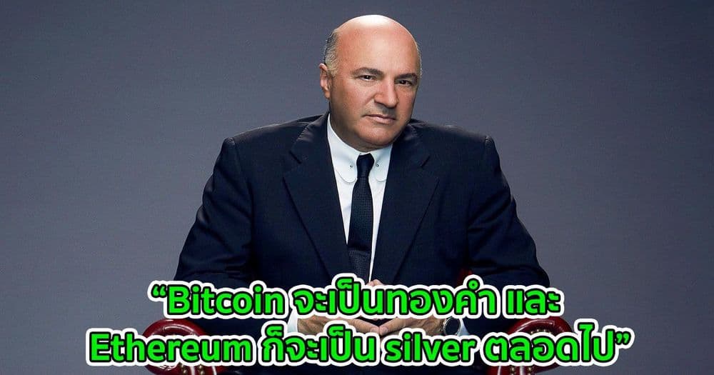 “Bitcoin จะเป็นทองคำ และ Ethereum ก็จะเป็น silver ตลอดไป” Kevin O'Leary จาก Shark Tank กล่าว