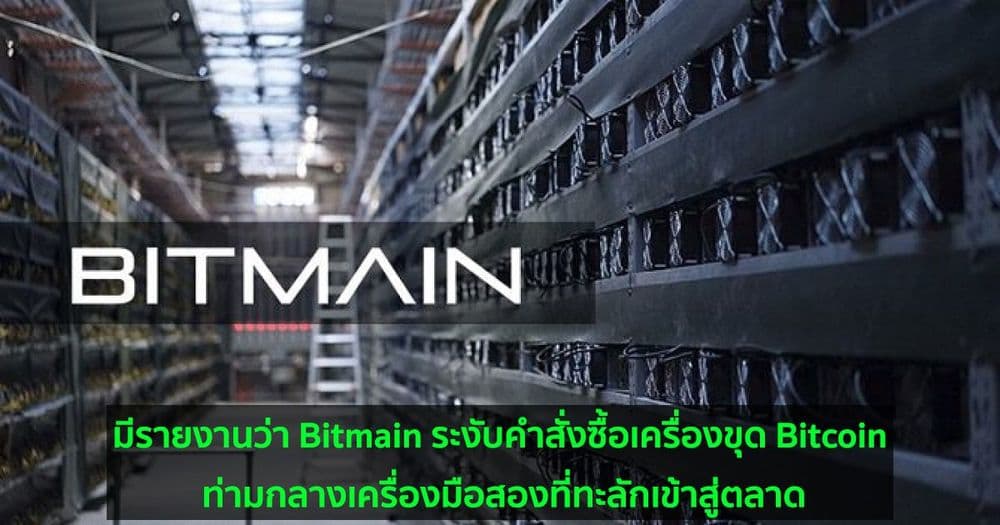 มีรายงานว่า Bitmain ระงับคำสั่งซื้อเครื่องขุด Bitcoin ท่ามกลางเครื่องมือสองที่ทะลักเข้าสู่ตลาด