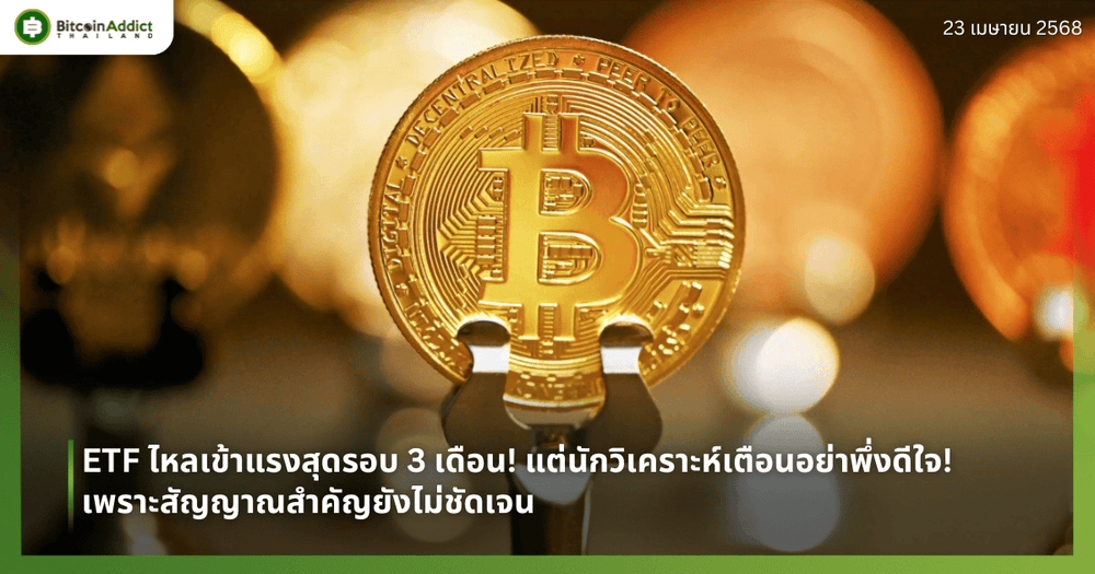 ETF ไหลเข้าแรงสุดรอบ 3 เดือน! แต่นักวิเคราะห์เตือนอย่าพึ่งดีใจ! เพราะสัญญาณสำคัญยังไม่ชัดเจน