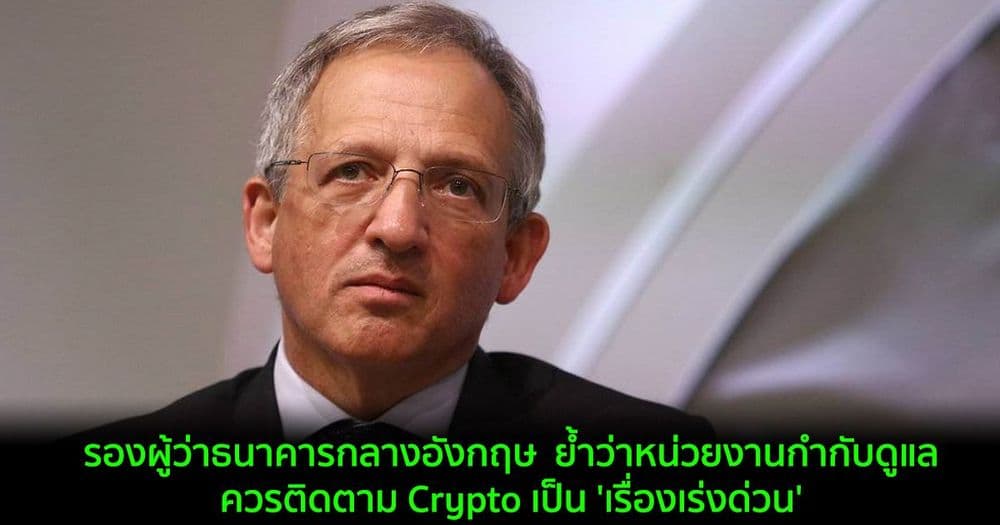 รองผู้ว่าธนาคารกลางอังกฤษ  ย้ำว่าหน่วยงานกำกับดูแลควรติดตาม Crypto เป็น 'เรื่องเร่งด่วน'