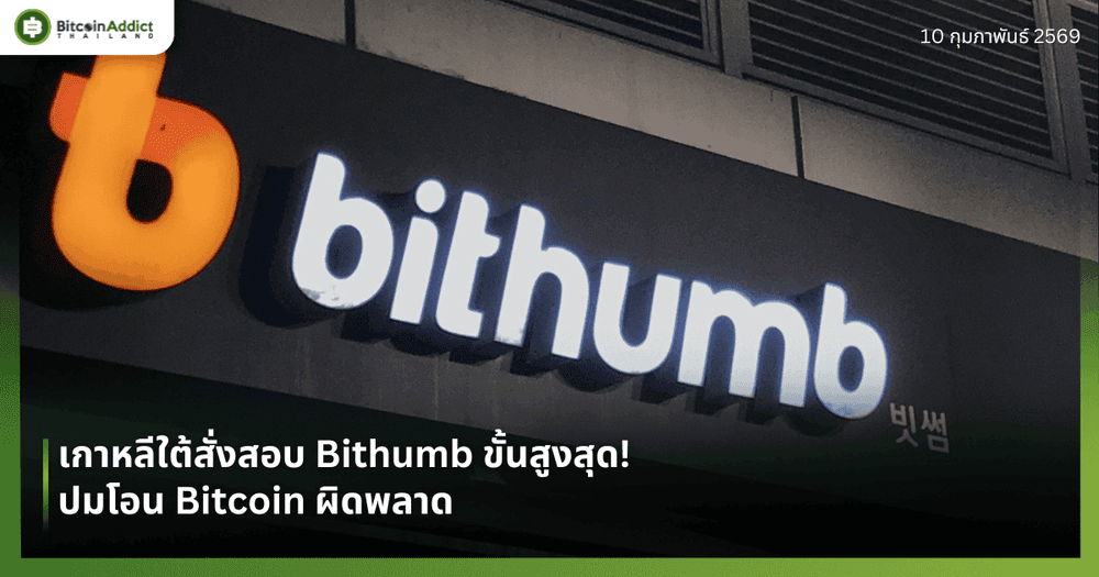เกาหลีใต้สั่งสอบ Bithumb ขั้นสูงสุด! ปมโอน Bitcoin ผิดพลาด  